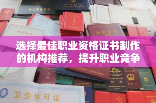 成县选择最佳职业资格证书制作的机构推荐，提升职业竞争力