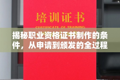 成县揭秘职业资格证书制作的条件，从申请到颁发的全过程