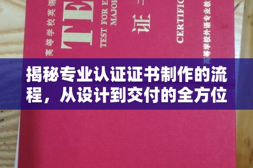 成县揭秘专业认证证书制作的流程，从设计到交付的全方位指南