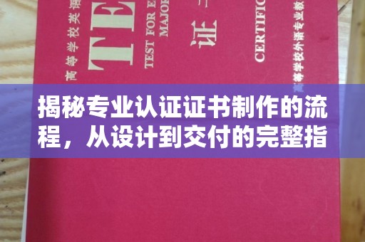 成县揭秘专业认证证书制作的流程，从设计到交付的完整指南
