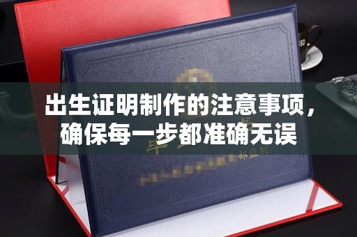 成县出生证明制作的注意事项，确保每一步都准确无误