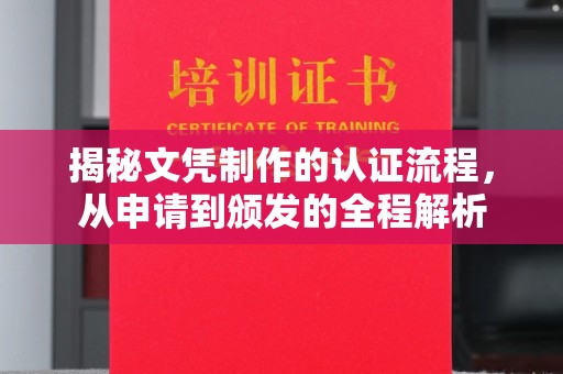 成县揭秘文凭制作的认证流程，从申请到颁发的全程解析
