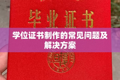 成县学位证书制作的常见问题及解决方案