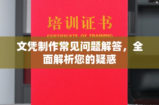 成县文凭制作常见问题解答，全面解析您的疑惑
